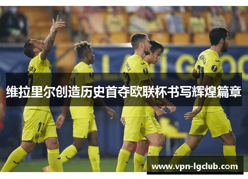 维拉里尔创造历史首夺欧联杯书写辉煌篇章